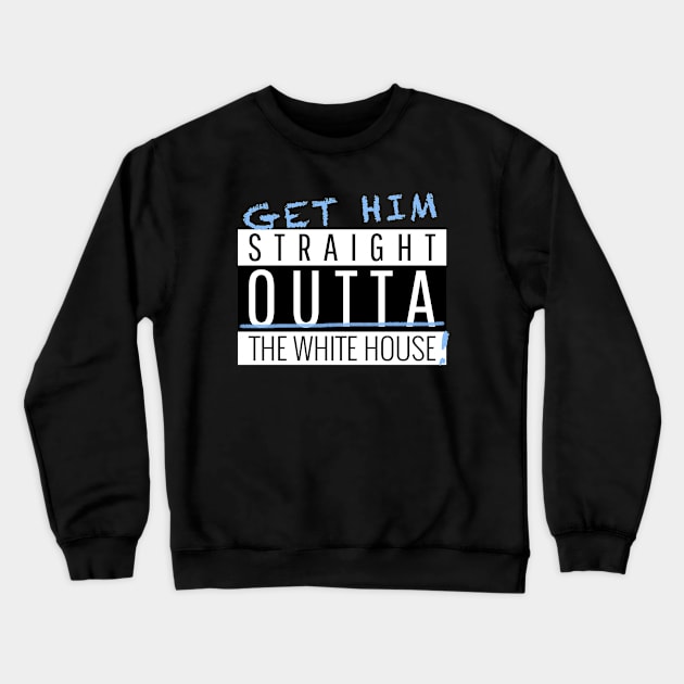 Get Him Stright Outta The White house Vote Crewneck Sweatshirt by Created by JR